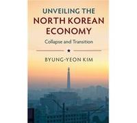 Unveiling The North Korean Economy Byung - Yeon Seoul National University Kim, (Auteur)