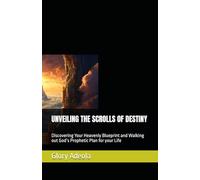 UNVEILING THE SCROLLS OF DESTINY: Discovering Your Heavenly Blueprint and Walking out God’s Prophetic Plan for your Life