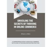 Unveiling the Secrets of Thriving in Online Commerce: A Comprehensive Guide to Effective E Commerce Tactics and Cutting Edge Dropshipping Practices