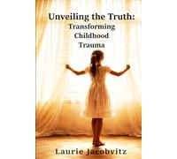 Unveiling the Truth: Transforming Childhood Trauma