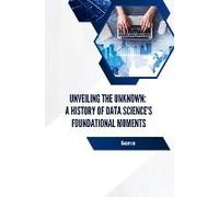 Unveiling The Unknown: A History Of Data Science's Foundational Moments