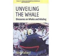 Unveiling the Whale, Studies in Environmental Anthropology and Ethnobiology Arne Kalland (Auteur)