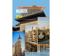 Unveiling The Wonders Of Murcia, Spain