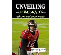 UNVEILING TOM BRADY: The Power of Perseverance
