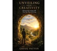 Unveiling Your Creativity: Discover the Creative Self That Was There All Along