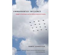 Unwarranted Influence: Dwight D. Eisenhower and the Military-industrial Complex
