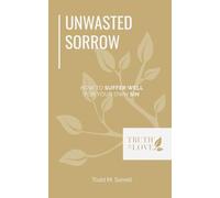 Unwasted Sorrow: How To Suffer Well For Your Own Sin