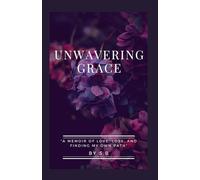 Unwavering Grace: A Memoir of Love, Loss, and Finding My Own Path
