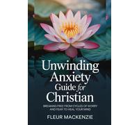 Unwinding Anxiety Guide for Christian: Breaking free from Cycles of Worry and Fear to Heal your Mind.