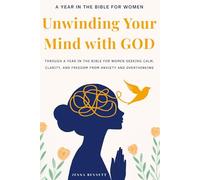 Unwinding your Mind with God: Year in the Bible for Women Seeking Calm, Clarity, and Freedom from Anxiety and Overthinking: Christian books for women to transform anxiety into strength & purpose.