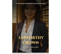 Unworthy Crown: From Imposter Syndrome to Authentic Success