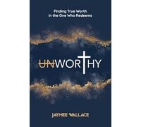 Unworthy: Finding True Worth in the One Who Redeems