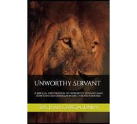 Unworthy Servant: A biblical exploration of unworthy servants and how God uses ordinary people for His purposes.