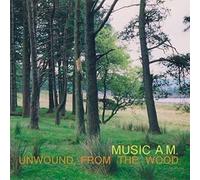 Unwound From the Wood by MUSIC A.M. (2006-03-21)