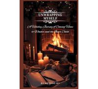 Unwrapping Myself: A Holiday Journey of Coming Home to Wonder and the Inner Child: A Journey Back to Your Wholeness, Worthiness, and Inner Peace