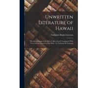 Unwritten Literature Of Hawaii: The Sacred Songs Of The Hula Collected And Translatred With Notes And An Account Of The Hula / By Nathaniel B. Emerson