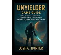Unyielder Game Guide: Your Essential Companion for Mastering the Sci-Fantasy Epic of Interstellar Combat, Exploration, and Lore