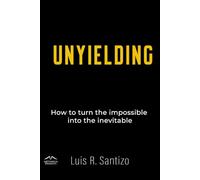UNYIELDING: How to turn the impossible into the inevitable