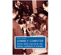 Uomini E Computer. Storia Delle Macchine Che Hanno Cambiato Il Mondo