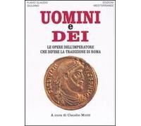 Uomini E Dei. Le Opere Dell'imperatore Che Difese La Tradizione Di Roma