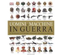 Uomini e macchine in guerra. La tecnologia e le culture attraverso millenni di conflitti. Ediz. a colori