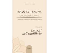 Uomo & Donna - I due poli della vita Il matrimonio, l’equilibrio e i due pesi della bilancia: La crisi dell’equilibrio