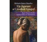 Up Against A Crooked Gospel: Black Women's Bodies And The Politics Of Redemption