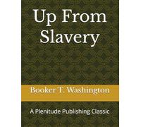 Up From Slavery: A Plenitude Publishing Classic
