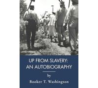 Up from Slavery: An Autobiography: A First-Person American Slave Narrative (Annotated)