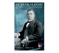 Up From Slavery: The Incredible Life Story Of Booker T. Washington