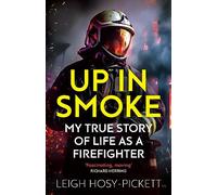 Up in Smoke - My True Story of Life as a Firefighter: 'Fascinating, moving' Richard Herring