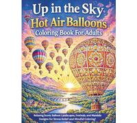 Up in the Sky: A Hot Air Balloon Coloring Book for Adults: Beautiful Balloon Festivals, Scenic Landscapes, and Mandala Designs for Relaxation and Mindful Creativity