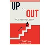 Up or Out: How To Get Your First BIG Promotion, Without Playing Office Politics