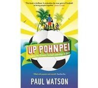 Up Pohnpei: Leading the ultimate football underdogs to glory Watson, Paul (Auteur)
