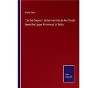 Up the Country Letters written to her Sister from the Upper Provinces of India - Emily Eden - BoD Third Party Titles - Livre en Anglais Emily EdenEmily Eden (Auteur)