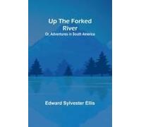 Up The Forked River; Or, Adventures In South America