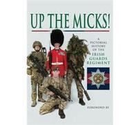 Up The Micks!: A Pictorial History Of The Irish Guards Regiment (Hardcover) Irish Guards, (Auteur)