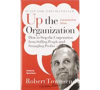Up the Organization: How to Stop the Corporation from Stifling People and Strangling Profits