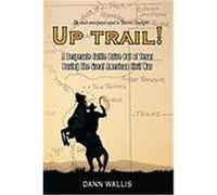 Up Trail!: A Desperate Cattle Drive Out of Texas During the Great American Civil War Wallis, Dann (Auteur)