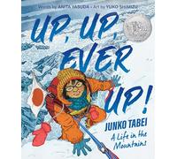 Up, Up, Ever Up! Junko Tabei: A Life in the Mountains: From the NYT Bestselling Author of Nothing to See Here