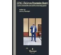 UPAC: The keys to Presentation Mastery: Learn to command the room and be an interesting speaker.