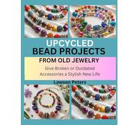 UPCYCLED BEAD PROJECTS FROM OLD JEWELRY: Give Broken or Outdated Accessories a Stylish New Life