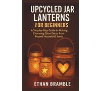 Upcycled Jar Lanterns for Beginners: A Step-by-Step Guide to Making Charming Glow Décor from Reused Household Items