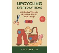 Upcycling Everyday Items: 50 Genius Ways to Give New Life to Old Things