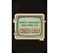 Update Available: Adulthood 2.0: Remind Me Later or Ignore · Funny Notebook for People Not Ready to Grow Up · 6" x 9" · 120 Lined Pages