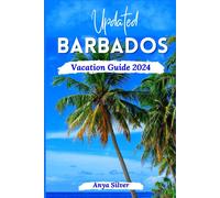 Updated Barbados Vacation Guide 2024: Unveiling The Soul Of The Caribbean Islands, With Insider Tips, Breathtaking Beaches, Must See Attraction, Top Things To Do, Festivals And Vibrant Culture