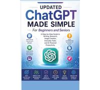 Updated ChatGPT Made Simple for Beginners and Seniors: A Step-by-Step Guide to Writing Better, Finding Answers, Creating Images, Organizing Tasks, Learning Faster, and Boosting Everyday Productivity