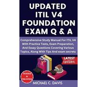 UPDATED ITIL V4 FOUNDATION EXAM Q & A: Comprehensive Study Manual For ITIL V4 With Practice Tests, Exam Preparation, And Essay Questions Covering Various Topics, Along With Tips And exam secrets