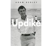 Updike: The Intimate Biography of Pulitzer Prize Winner John -A Complex Literary Master