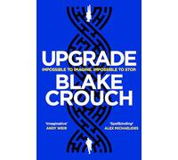 Upgrade: An Immersive, Mind-Bending Thriller From The Author of Dark Matter